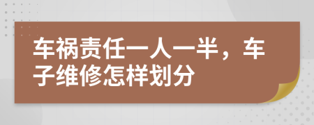 车祸责任一人一半，车子维修怎样划分