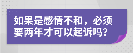 如果是感情不和，必须要两年才可以起诉吗？