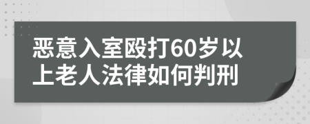 恶意入室殴打60岁以上老人法律如何判刑