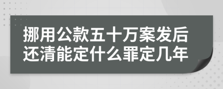 挪用公款五十万案发后还清能定什么罪定几年