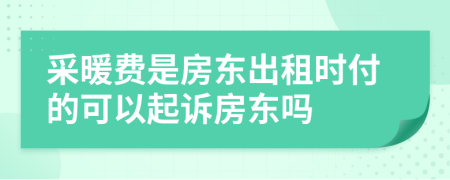 采暖费是房东出租时付的可以起诉房东吗