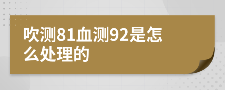 吹测81血测92是怎么处理的