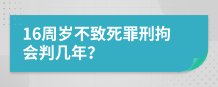 16周岁不致死罪刑拘会判几年？