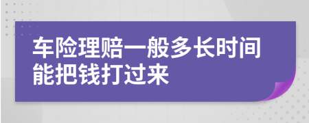 车险理赔一般多长时间能把钱打过来