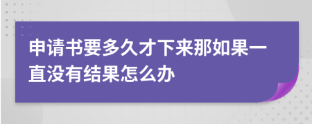 申请书要多久才下来那如果一直没有结果怎么办