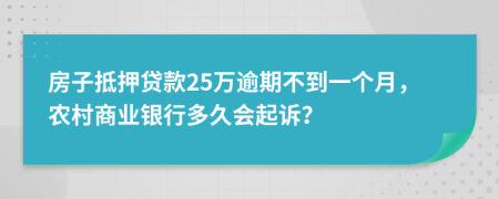 房子抵押贷款25万逾期不到一个月，农村商业银行多久会起诉？