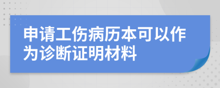 申请工伤病历本可以作为诊断证明材料