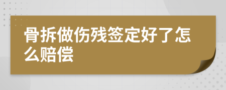 骨拆做伤残签定好了怎么赔偿