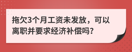 拖欠3个月工资未发放，可以离职并要求经济补偿吗？