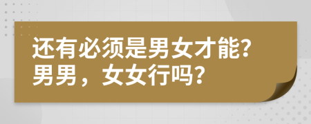 还有必须是男女才能？男男，女女行吗？