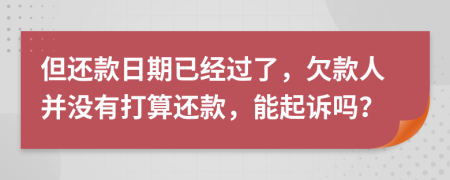 但还款日期已经过了，欠款人并没有打算还款，能起诉吗？