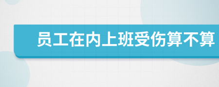 员工在内上班受伤算不算