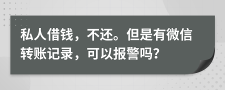 私人借钱，不还。但是有微信转账记录，可以报警吗？