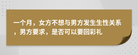 一个月，女方不想与男方发生生性关系，男方要求，是否可以要回彩礼