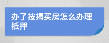 办了按揭买房怎么办理抵押