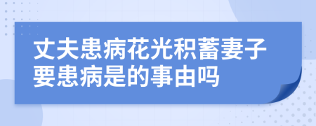 丈夫患病花光积蓄妻子要患病是的事由吗