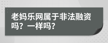 老妈乐网属于非法融资吗？一样吗？