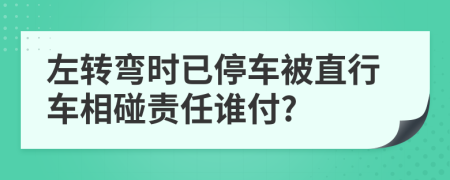 左转弯时已停车被直行车相碰责任谁付?