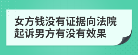 女方钱没有证据向法院起诉男方有没有效果