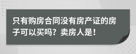 只有购房合同没有房产证的房子可以买吗？卖房人是！