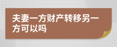 夫妻一方财产转移另一方可以吗