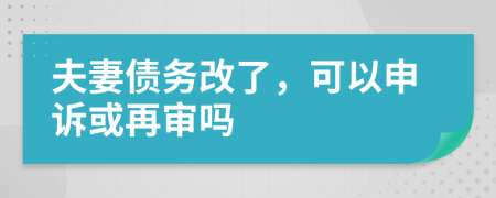 夫妻债务改了，可以申诉或再审吗