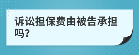 诉讼担保费由被告承担吗？