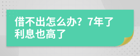 借不出怎么办？7年了利息也高了