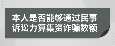 本人是否能够通过民事诉讼力算集资诈骗数额