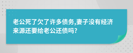 老公死了欠了许多债务,妻子没有经济来源还要给老公还债吗?