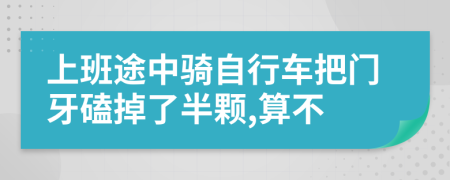 上班途中骑自行车把门牙磕掉了半颗,算不