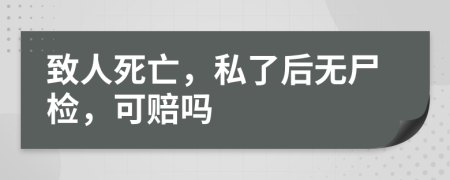 致人死亡，私了后无尸检，可赔吗