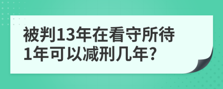 被判13年在看守所待1年可以减刑几年?