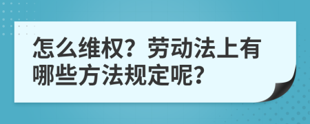 怎么维权？劳动法上有哪些方法规定呢？