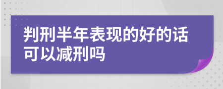 判刑半年表现的好的话可以减刑吗