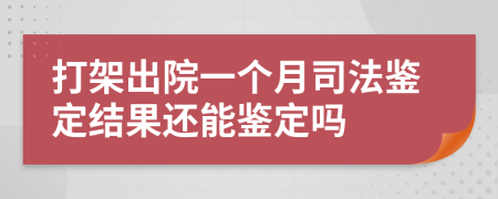 打架出院一个月司法鉴定结果还能鉴定吗