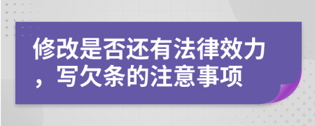 修改是否还有法律效力，写欠条的注意事项