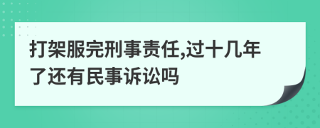 打架服完刑事责任,过十几年了还有民事诉讼吗