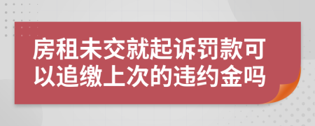 房租未交就起诉罚款可以追缴上次的违约金吗