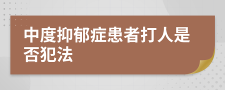 中度抑郁症患者打人是否犯法