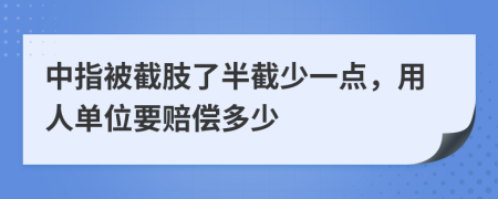 中指被截肢了半截少一点，用人单位要赔偿多少