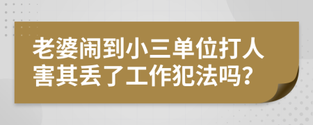 老婆闹到小三单位打人害其丢了工作犯法吗？