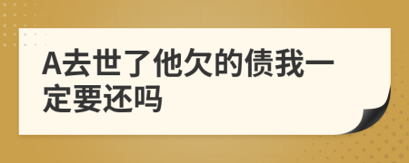 A去世了他欠的债我一定要还吗