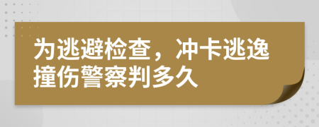 为逃避检查，冲卡逃逸撞伤警察判多久