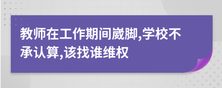 教师在工作期间崴脚,学校不承认算,该找谁维权