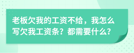 老板欠我的工资不给，我怎么写欠我工资条？都需要什么？