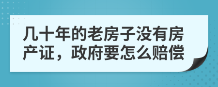 几十年的老房子没有房产证，政府要怎么赔偿