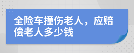 全险车撞伤老人，应赔偿老人多少钱