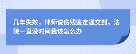 几年失效，律师说伤残鉴定递交到，法院一直没时间我该怎么办