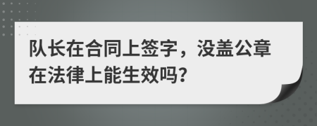 队长在合同上签字，没盖公章在法律上能生效吗？